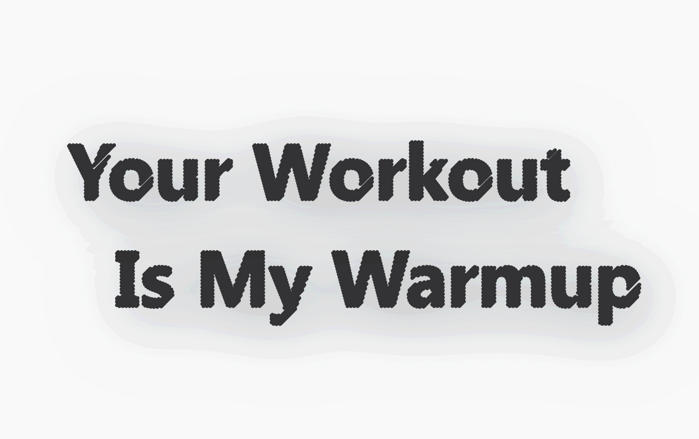 yourworkoutismywarmup