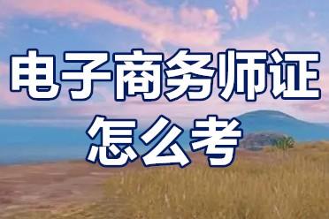 电子商务师证报名网站电子商务师证怎么考