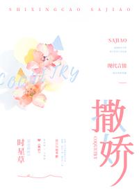 《撒娇》时星草_【原创小说|言情小说】_晋江文学城 www.jjwxc.net