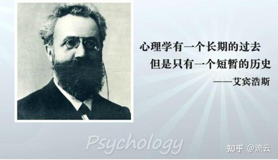 著名心理学家艾宾浩斯曾经说过:心理学有一个长期的过去,但是只有一个