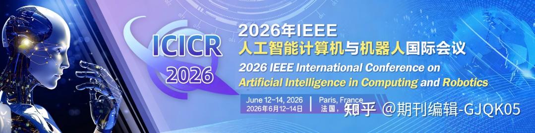 【6月会议征稿】2026年IEEE人工智能计算机与机器人国际会议 (ICICR 2026) - 知乎