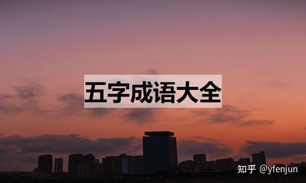 五字成语大全(五字成语大全集) - 知乎