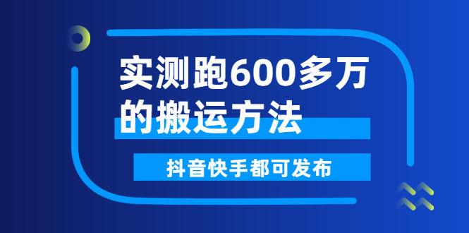实测跑600多万的搬运方法抖音快手都可发布附软件