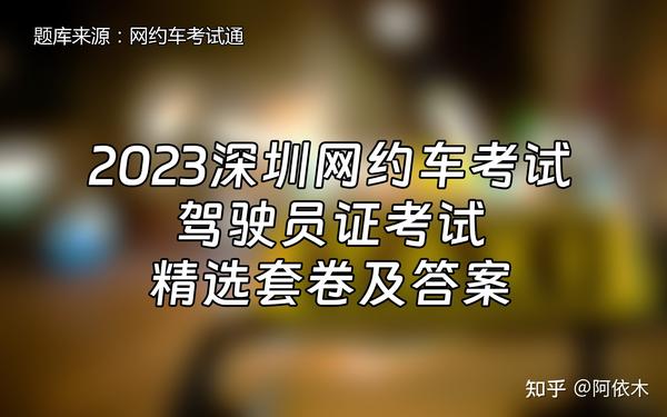 2023年深圳网约车驾驶员证考试精选套卷及答案 知乎