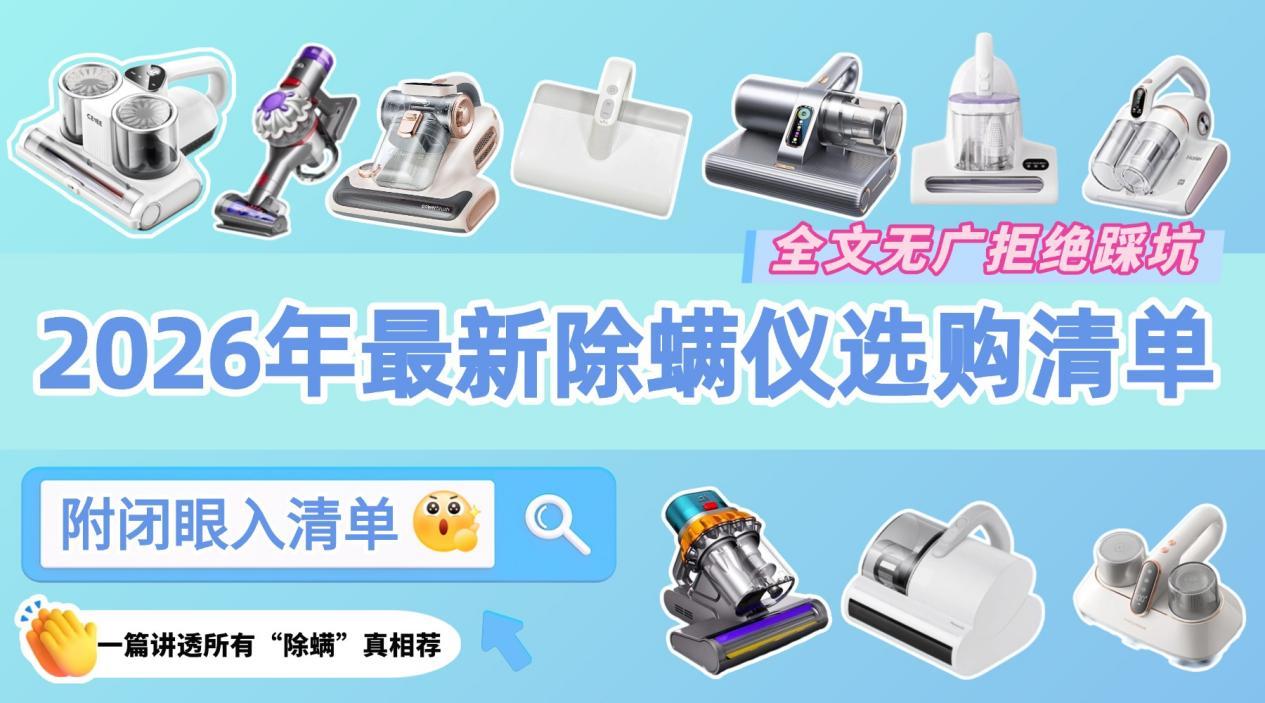【全文无广拒绝踩坑】2026年除螨仪怎么选?10款主流品牌横评对比:覆盖希亦/米家/美的/锐舞/戴森/小狗/海尔等热门品牌,一文讲清“除螨”到底有没有用!附闭眼入清单