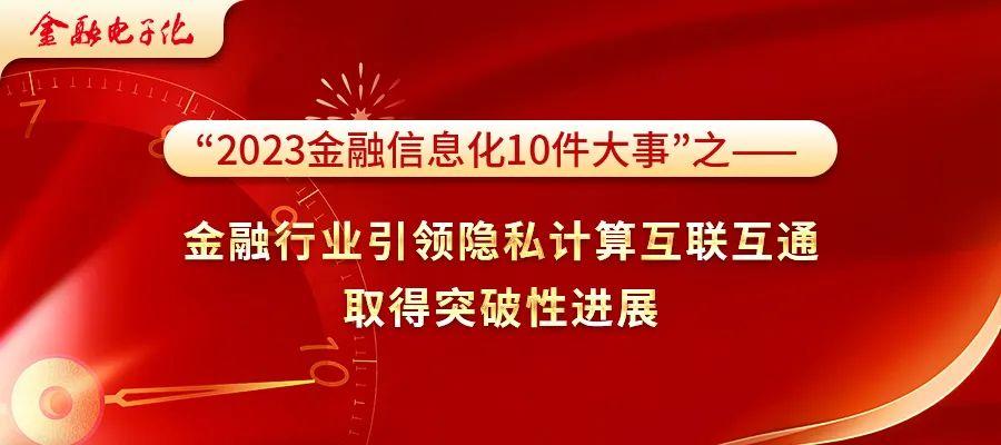 2023金融信息化10件大事金融行業引領隱私計算互聯互通取得突破性進展