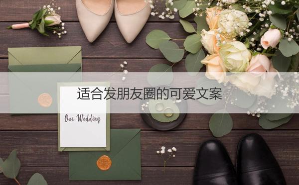 超可爱朋友圈文案句子(适合发朋友圈的可爱文案 100句可爱句子合集)