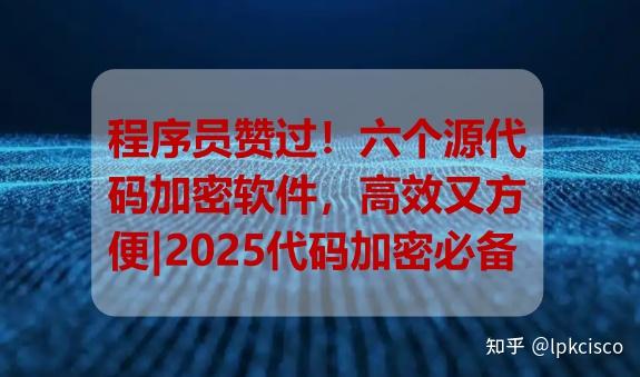 程序员赞过！六个源代码加密软件，高效又方便｜2025代码加密必备 - 知乎
