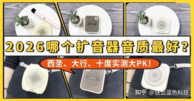哪个扩音器音质最好?2026热门扩音器西圣、大行、十度实测大PK!