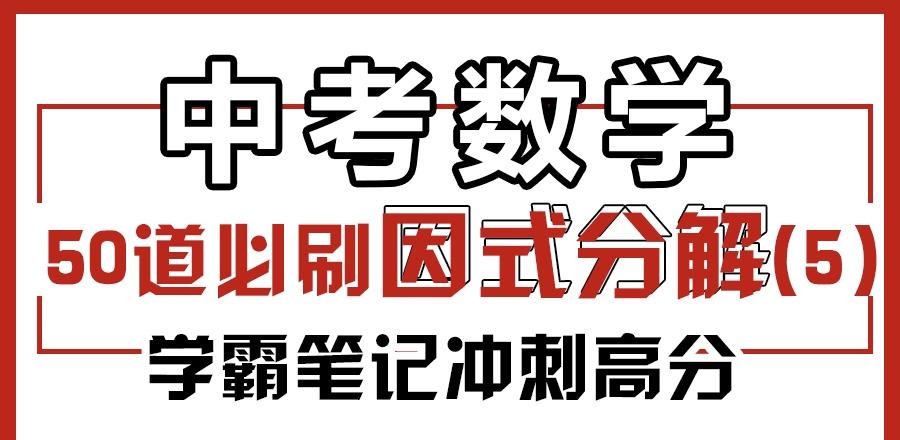 中考数学 50道经典因式分解大全学完满分 知乎