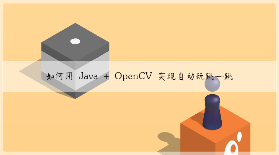 如何用 Java + OpenCV 实现自动玩跳一跳?