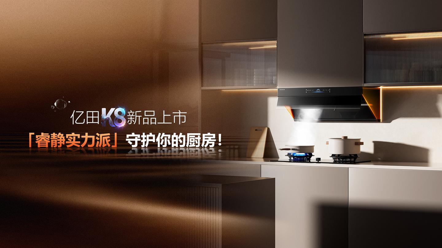 亿田K8新品上市,「睿静实力派」守护你的厨房!