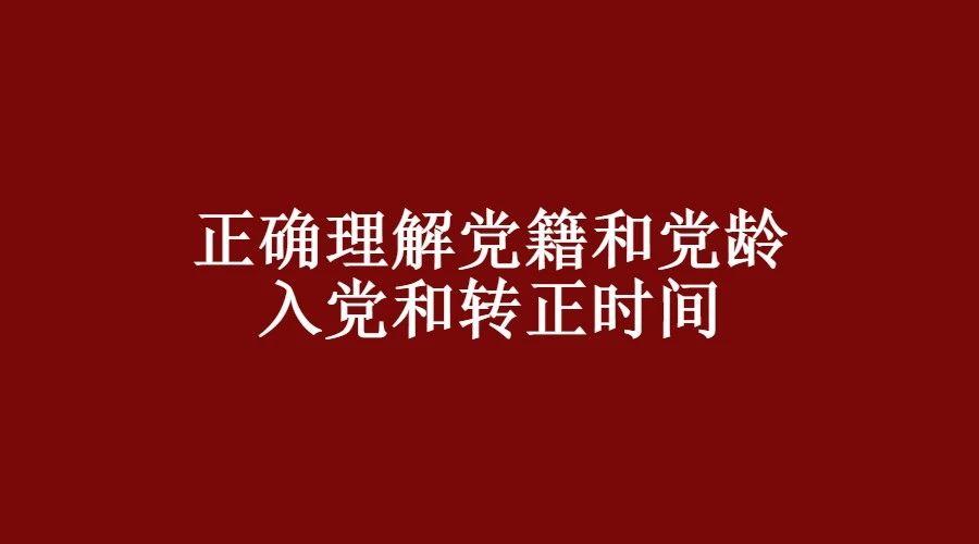 正确理解党籍和党龄;入党和转正时间