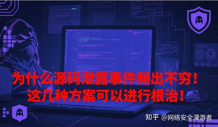 为什么源码泄露事件频出不穷!这几种方案可以进行根治! - 知乎